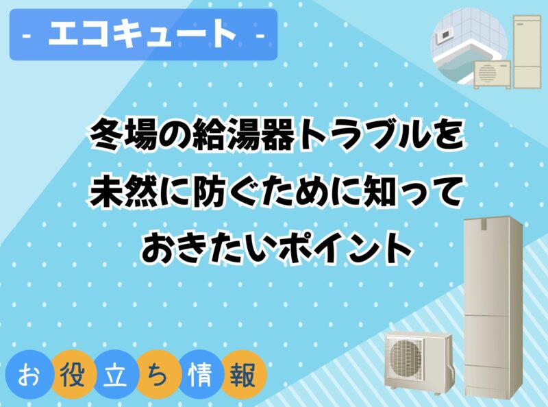 冬場の給湯器トラブルを未然に防ぐために知っておきたいポイント