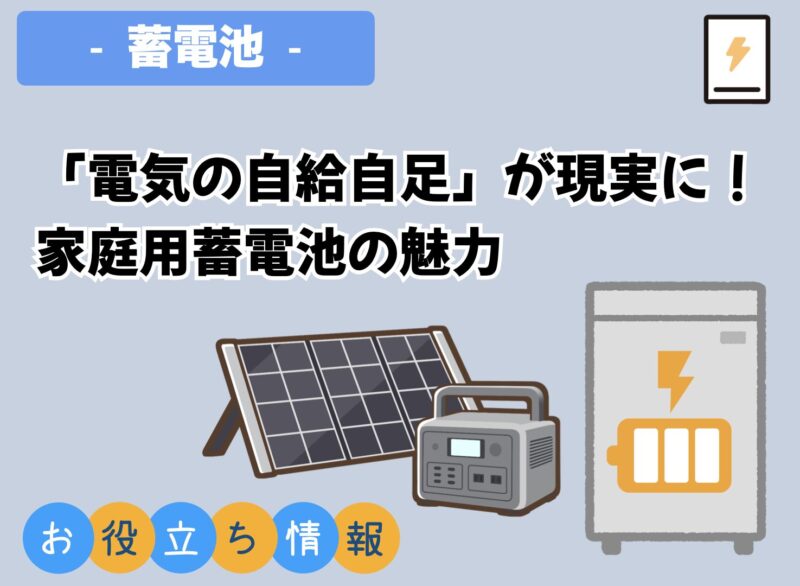 「電気の自給自足」が現実に！ 家庭用蓄電池の魅力